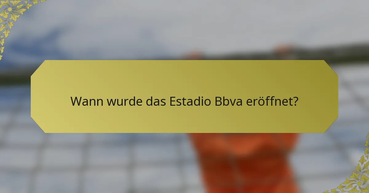 Wann wurde das Estadio Bbva eröffnet?