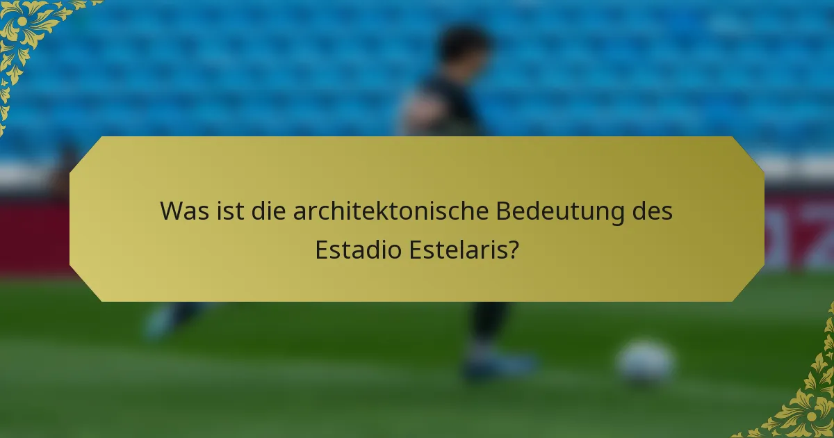Was ist die architektonische Bedeutung des Estadio Estelaris?