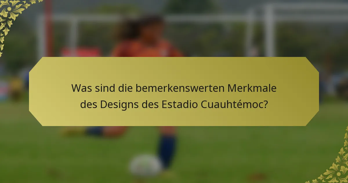 Was sind die bemerkenswerten Merkmale des Designs des Estadio Cuauhtémoc?