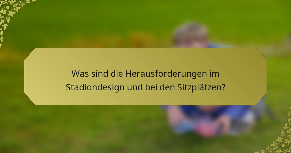 Was sind die Herausforderungen im Stadiondesign und bei den Sitzplätzen?