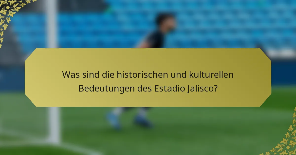 Was sind die historischen und kulturellen Bedeutungen des Estadio Jalisco?