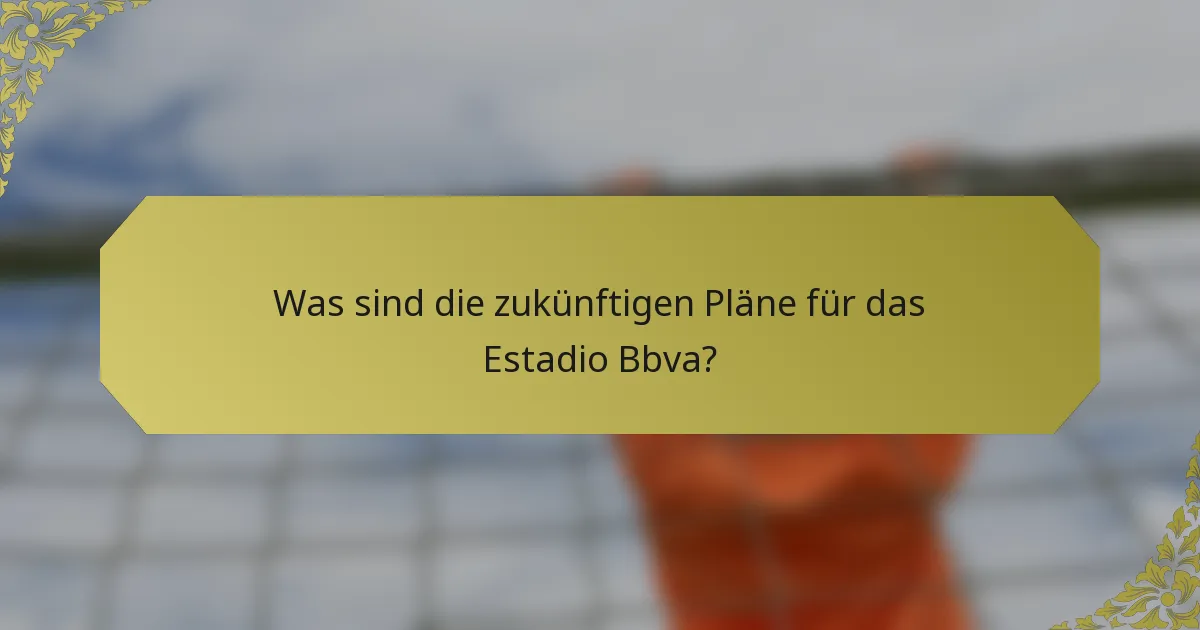 Was sind die zukünftigen Pläne für das Estadio Bbva?