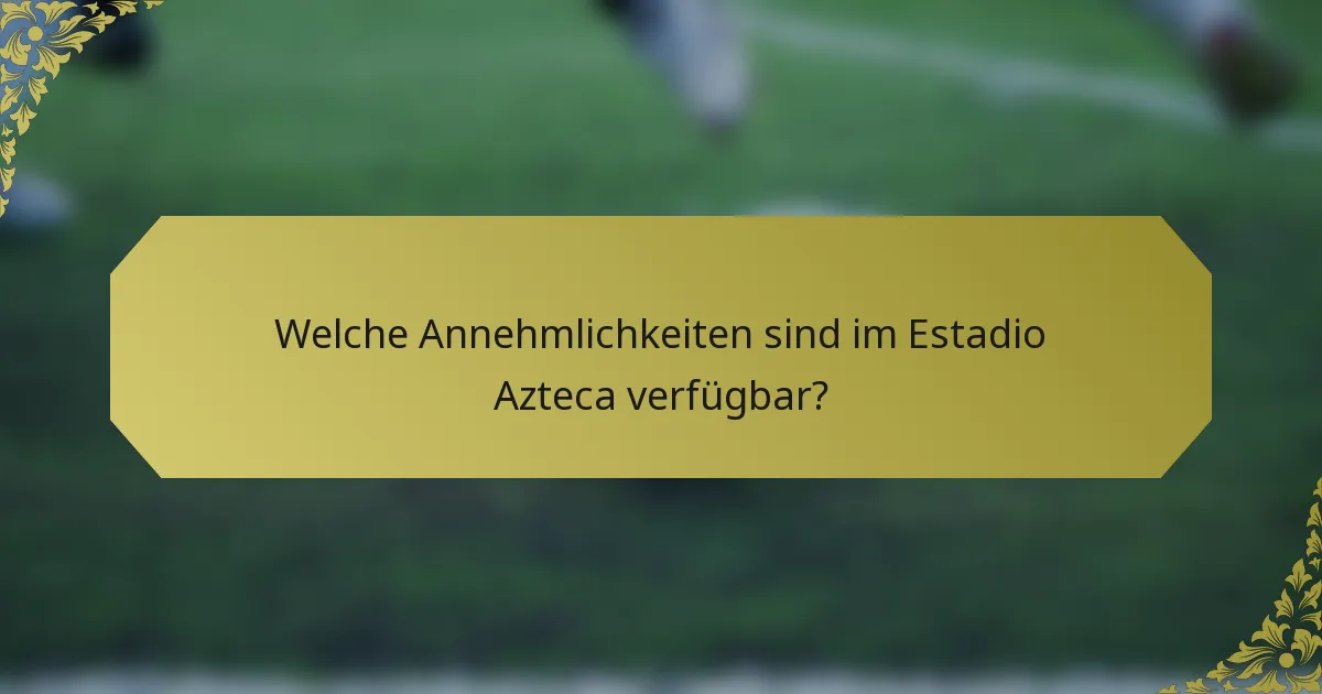 Welche Annehmlichkeiten sind im Estadio Azteca verfügbar?