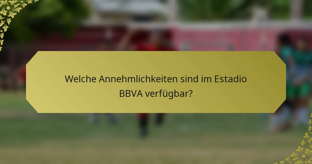 Welche Annehmlichkeiten sind im Estadio BBVA verfügbar?