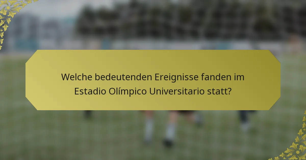 Welche bedeutenden Ereignisse fanden im Estadio Olímpico Universitario statt?