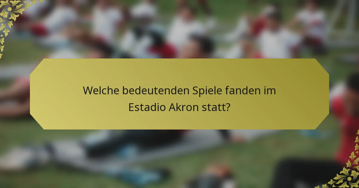 Welche bedeutenden Spiele fanden im Estadio Akron statt?