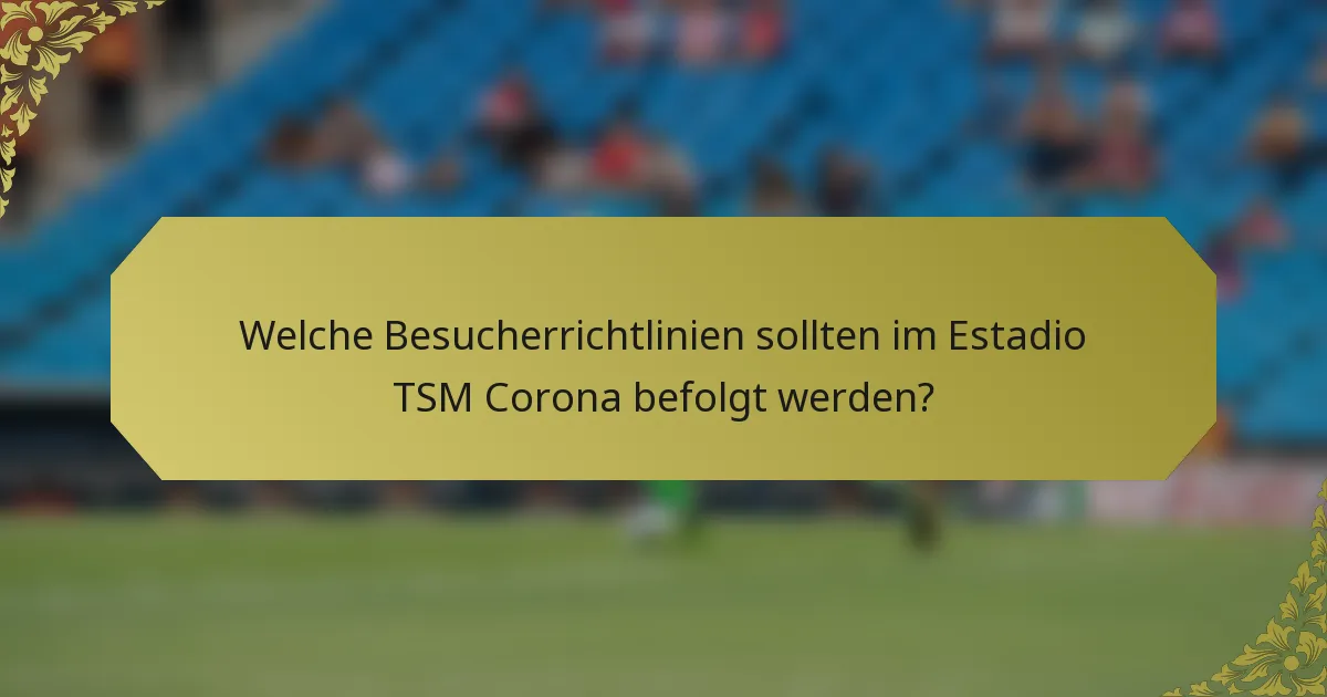 Welche Besucherrichtlinien sollten im Estadio TSM Corona befolgt werden?