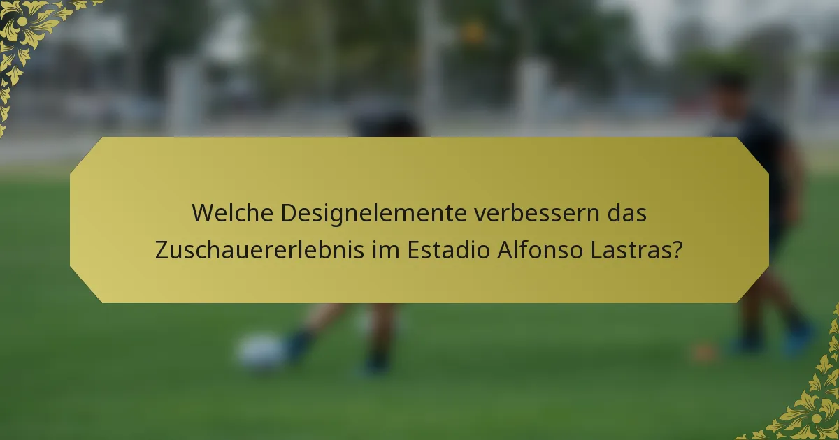 Welche Designelemente verbessern das Zuschauererlebnis im Estadio Alfonso Lastras?