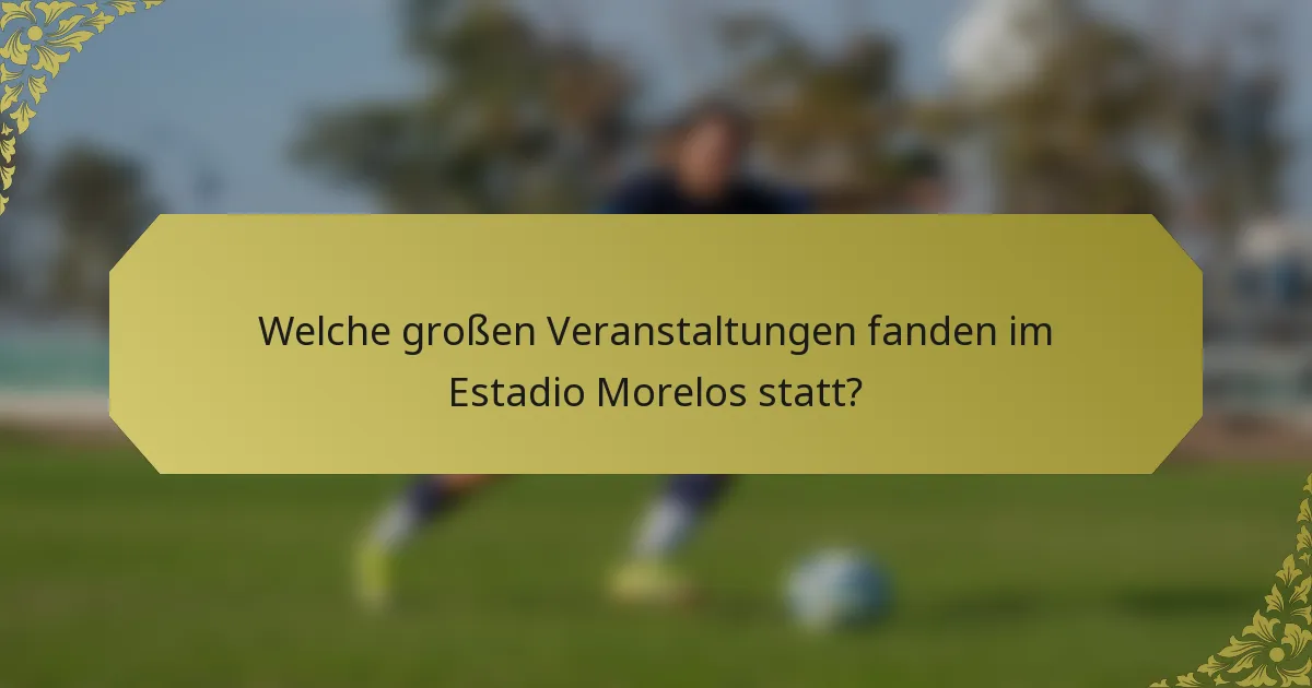 Welche großen Veranstaltungen fanden im Estadio Morelos statt?
