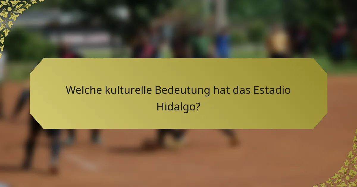 Welche kulturelle Bedeutung hat das Estadio Hidalgo?