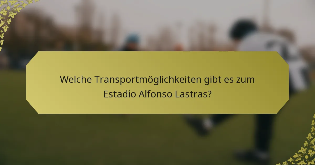 Welche Transportmöglichkeiten gibt es zum Estadio Alfonso Lastras?