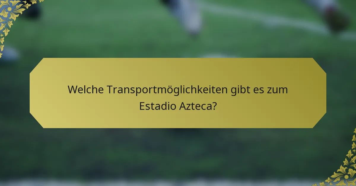 Welche Transportmöglichkeiten gibt es zum Estadio Azteca?