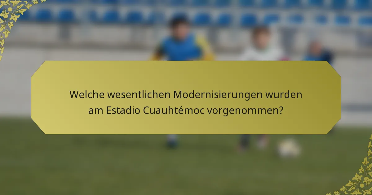 Welche wesentlichen Modernisierungen wurden am Estadio Cuauhtémoc vorgenommen?