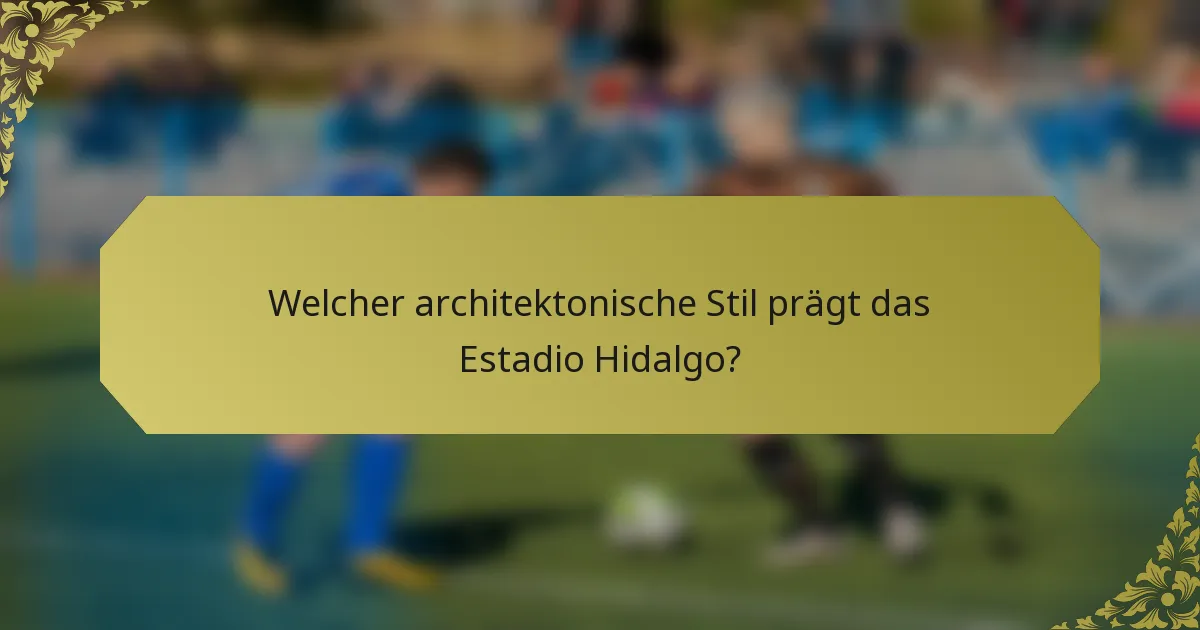 Welcher architektonische Stil prägt das Estadio Hidalgo?