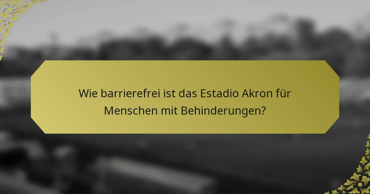Wie barrierefrei ist das Estadio Akron für Menschen mit Behinderungen?