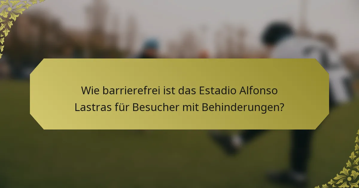 Wie barrierefrei ist das Estadio Alfonso Lastras für Besucher mit Behinderungen?