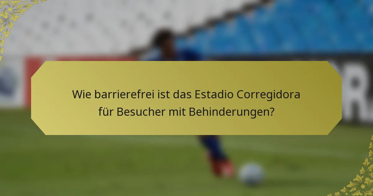 Wie barrierefrei ist das Estadio Corregidora für Besucher mit Behinderungen?
