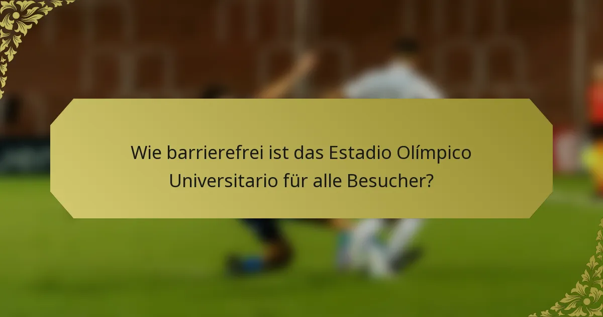 Wie barrierefrei ist das Estadio Olímpico Universitario für alle Besucher?