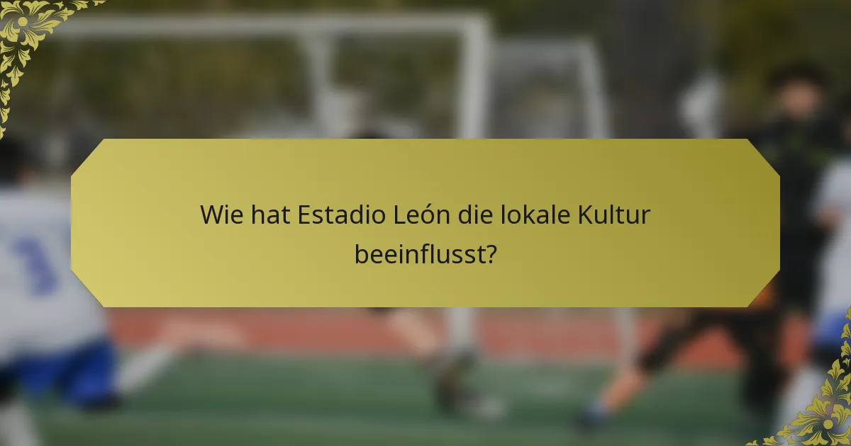 Wie hat Estadio León die lokale Kultur beeinflusst?
