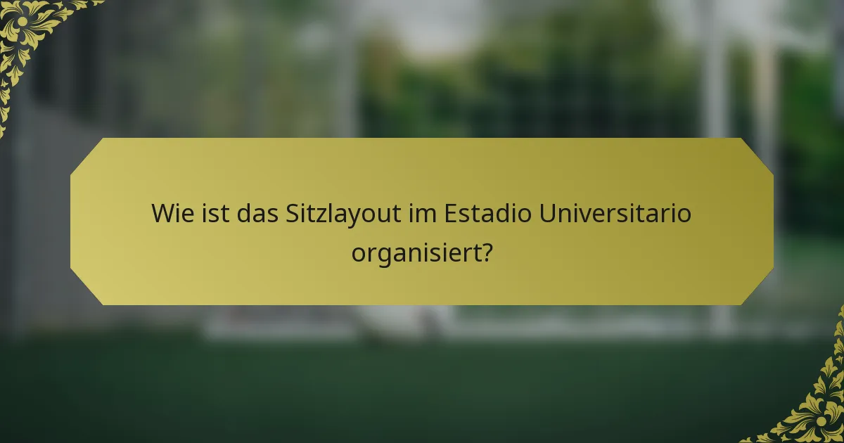 Wie ist das Sitzlayout im Estadio Universitario organisiert?
