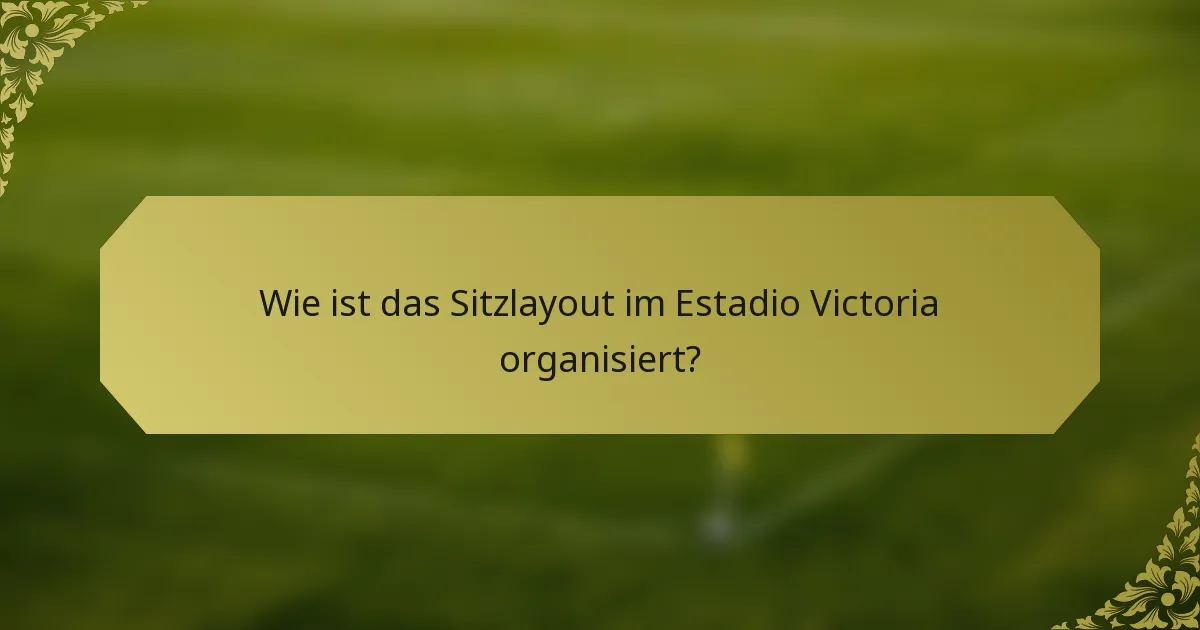 Wie ist das Sitzlayout im Estadio Victoria organisiert?