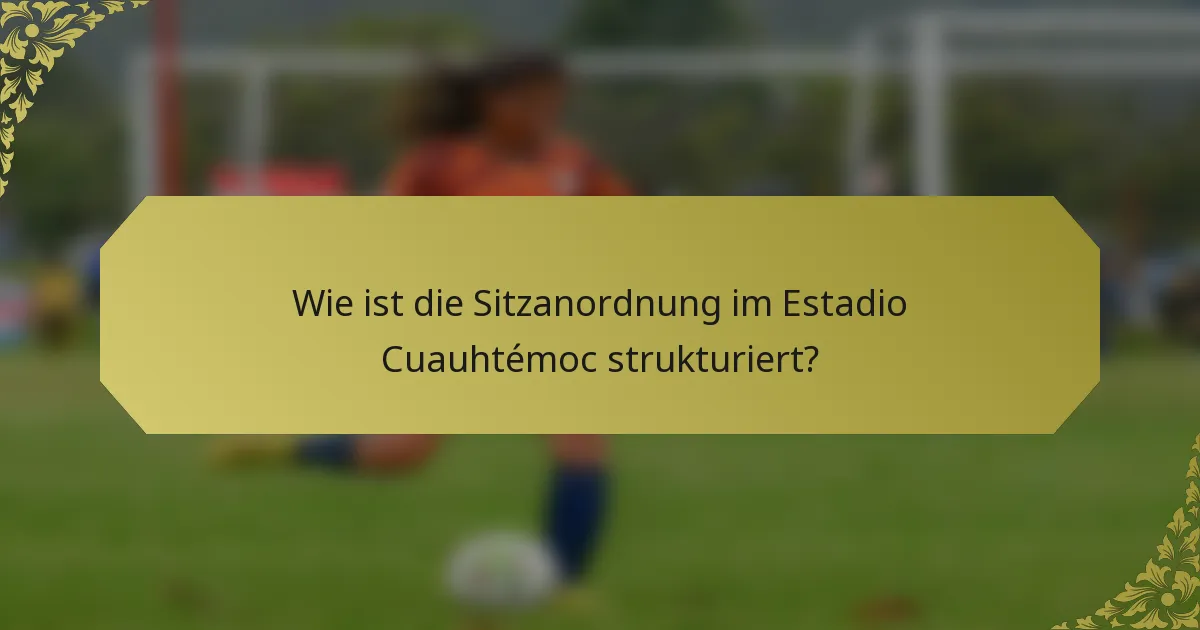 Wie ist die Sitzanordnung im Estadio Cuauhtémoc strukturiert?