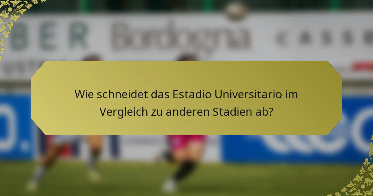 Wie schneidet das Estadio Universitario im Vergleich zu anderen Stadien ab?